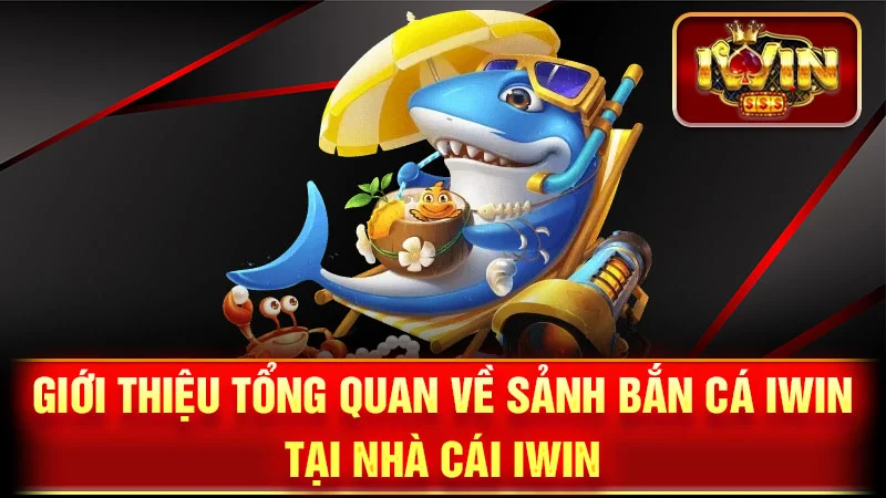 Giới Thiệu Tổng Quan Về Sảnh Bắn Cá iWin Tại Nhà Cái iWin