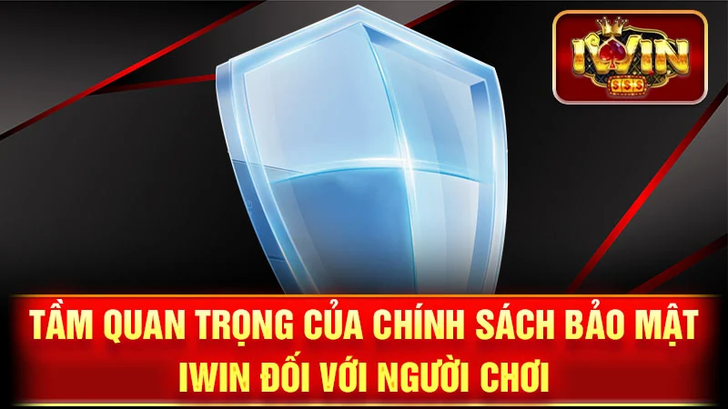 Tầm Quan Trọng Của Chính Sách Bảo Mật iWin Đối Với Người Chơi