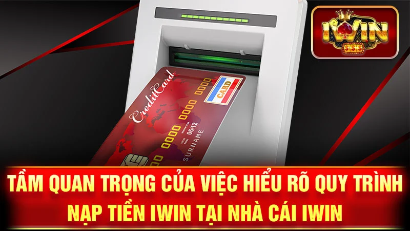 Tầm Quan Trọng Của Việc Hiểu Rõ Quy Trình Nạp Tiền iWin Tại nhà cái iWin