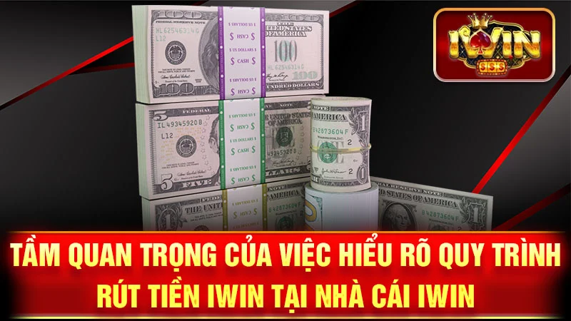 Tầm Quan Trọng Của Việc Hiểu Rõ Quy Trình Rút Tiền iWin Tại nhà cái iWin