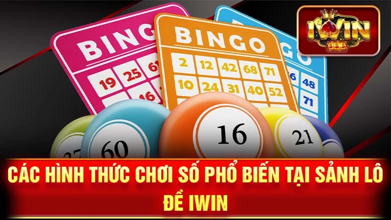 Các Hình Thức Chơi Số Phổ Biến Tại Sảnh Lô Đề iWin
