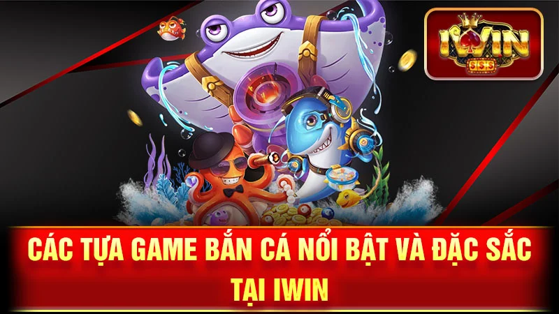 Các Tựa Game Bắn Cá Nổi Bật Và Đặc Sắc Tại iWin