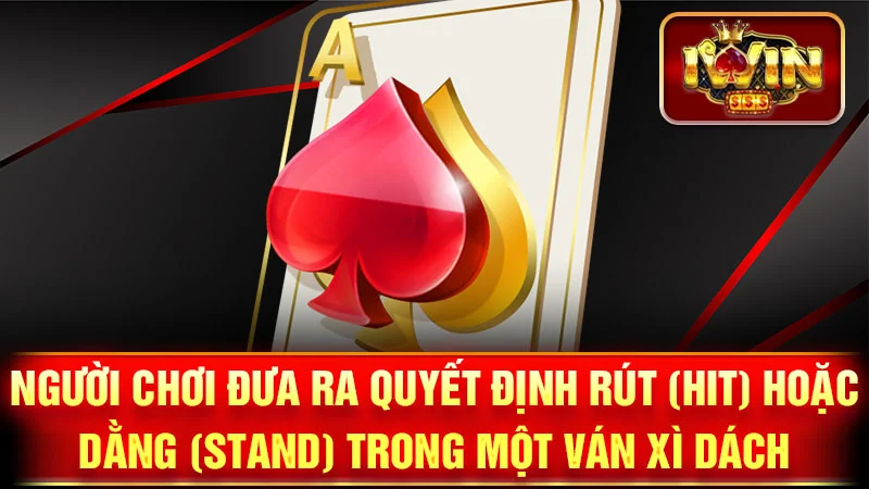 Người chơi đưa ra quyết định Rút (Hit) hoặc Dằng (Stand) trong một ván Xì Dách.