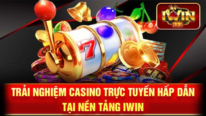 Trải nghiệm Casino trực tuyến hấp dẫn tại nền tảng iWin