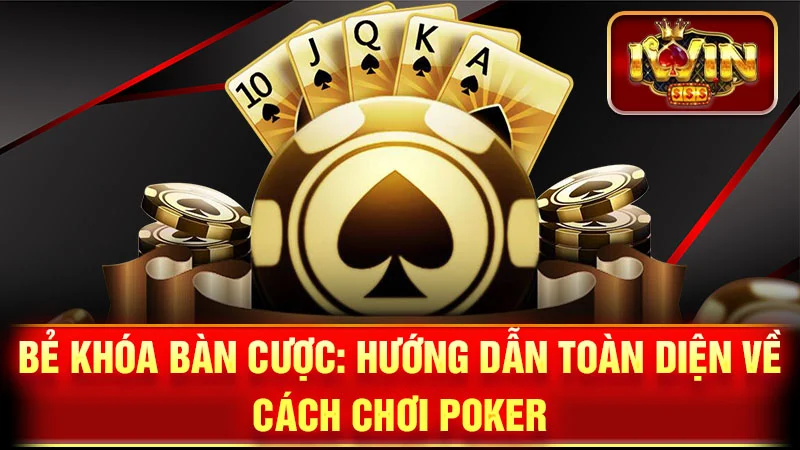 Bẻ Khóa Bàn Cược: Hướng Dẫn Toàn Diện Về Cách Chơi Poker