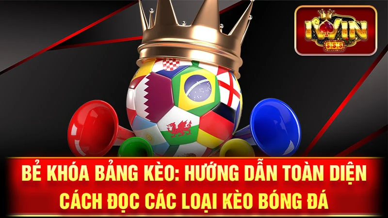 Bẻ Khóa Bảng Kèo: Hướng Dẫn Toàn Diện Cách Đọc Các Loại Kèo Bóng Đá