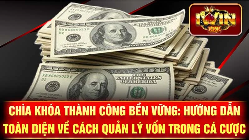 Chìa Khóa Thành Công Bền Vững: Hướng Dẫn Toàn Diện Về Cách Quản Lý Vốn Trong Cá Cược
