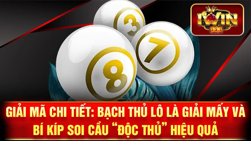 Giải Mã Chi Tiết: Bạch Thủ Lô Là Giải Mấy và Bí Kíp Soi Cầu “Độc Thủ” Hiệu Quả