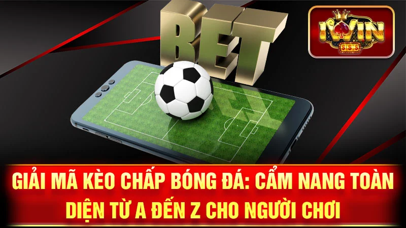 Giải Mã Kèo Chấp Bóng Đá: Cẩm Nang Toàn Diện Từ A Đến Z Cho Người Chơi