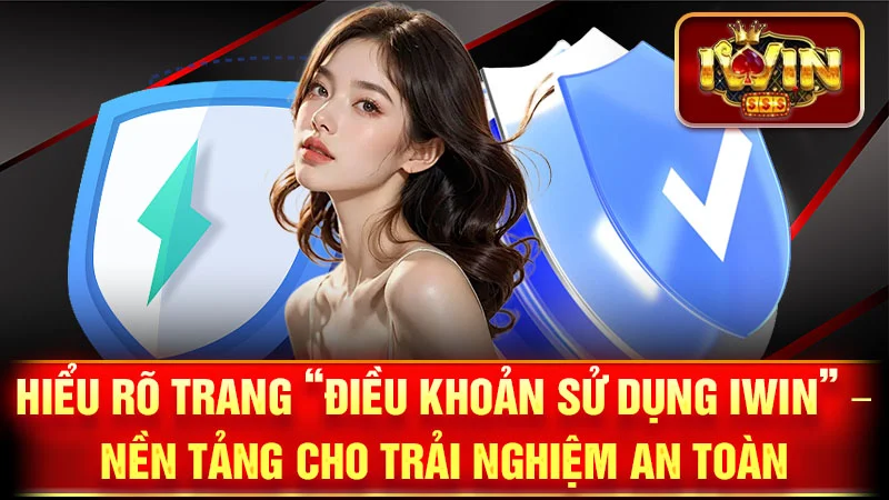 Hiểu Rõ Trang "Điều Khoản Sử Dụng iWin" – Nền Tảng Cho Trải Nghiệm An Toàn