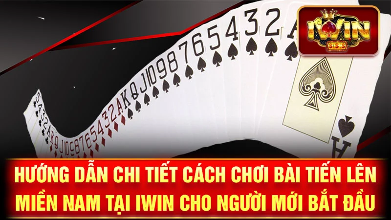 Hướng Dẫn Chi Tiết Cách Chơi Bài Tiến Lên Miền Nam Tại iWin Cho Người Mới Bắt Đầu