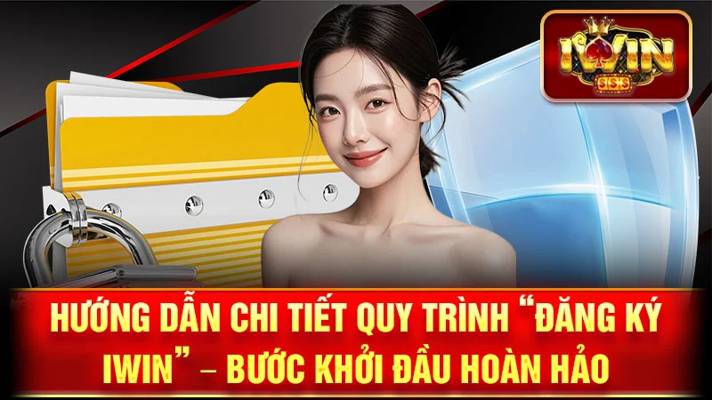 Hướng Dẫn Chi Tiết Quy Trình "Đăng Ký iWin" – Bước Khởi Đầu Hoàn Hảo