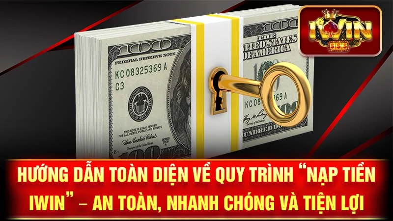 Hướng Dẫn Toàn Diện Về Quy Trình "Nạp Tiền iWin" – An Toàn, Nhanh Chóng và Tiện Lợi
