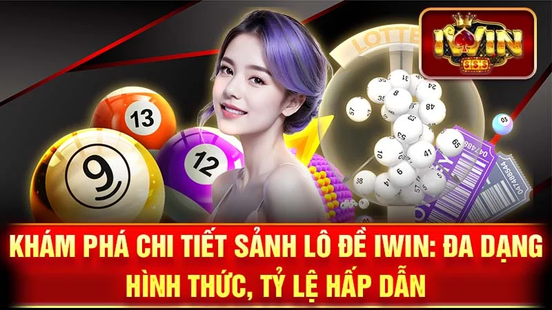 Khám Phá Chi Tiết Sảnh Lô Đề iWin: Đa Dạng Hình Thức, Tỷ Lệ Hấp Dẫn